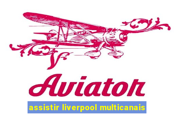 assistir liverpool multicanais